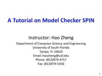 A Tutorial on Model Checker SPIN  Instructor: Hao Zheng  Department of Computer Science and