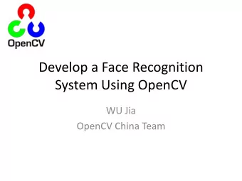 System Using OpenCV  WU Jia  OpenCV China Team  Outline  Face recognition in brief  Build a