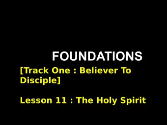 FOUNDATIONS  [Track One : Believer To  Disciple]  Lesson 11 : The Holy Spirit  [Track One]