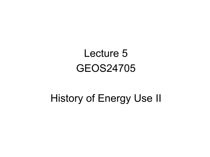 lecture 5 geos24705 history of energy use ii