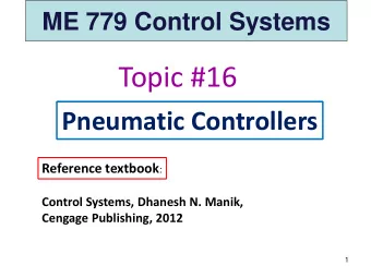 Topic #16  Pneumatic Controllers Reference textbook :  Control Systems, Dhanesh N. Manik,  Cengage
