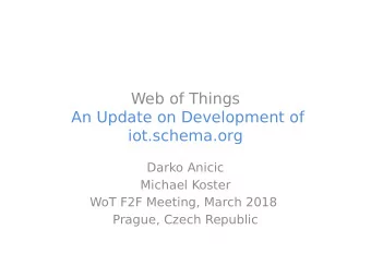 Web of Things  An Update on Development of  iot.schema.org  Darko Anicic  Michael Koster  WoT F2F