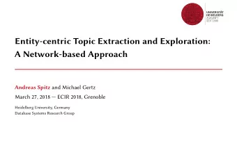 Entity-centric Topic Extraction and Exploration:  A Network-based Approach Andreas Spitz and