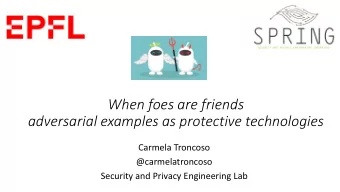 When foes are friends  adversarial examples as protective technologies  Carmela Troncoso