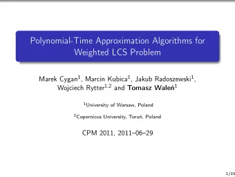 Polynomial-Time Approximation Algorithms for  Weighted LCS Problem Marek Cygan 1 , Marcin Kubica 1
