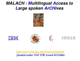 MALACH : Multilingual Access to  Large spoken ArCHives  http://www.clsp.jhu.edu/research/malach