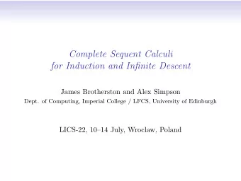 Complete Sequent Calculi  for Induction and Infinite Descent  James Brotherston and Alex Simpson