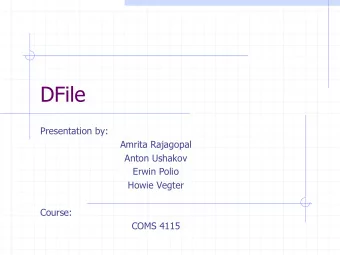 DFile  Presentation by:  Amrita Rajagopal  Anton Ushakov  Erwin Polio  Howie Vegter  Course:  COMS