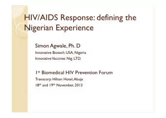 HIV/AIDS Response: defining the  Nigerian Experience  Simon Agwale, Ph. D  Innovative Biotech USA,