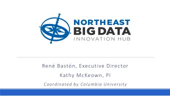 Kathy McKeown, PI  Coordinated by Columbia University  NE Regional Big Data Innovation Hub  Provide