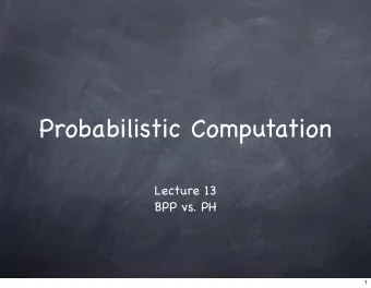 Probabilistic Computation  Lecture 13  BPP vs. PH  1  Recap  2  Recap  Probabilistic computation  2