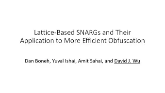 Lattice-Based SNARGs and Their  Application to More Efficient Obfuscation  Dan Boneh, Yuval Ishai,