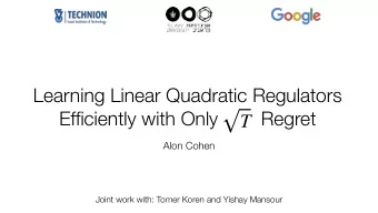 Learning Linear Quadratic Regulators  Efficiently with Only        Regret  T  Alon Cohen  Joint