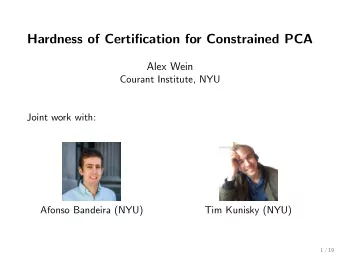 Hardness of Certification for Constrained PCA  Alex Wein  Courant Institute, NYU  Joint work with: