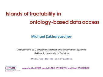 Islands of tractability in  ontology-based data access  Michael Zakharyaschev Department of