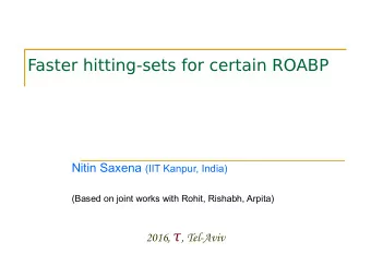 Faster hitting-sets for certain ROABP Nitin Saxena (IIT Kanpur, India)  (Based on joint works with