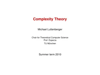 Complexity Theory  Michael Luttenberger  Chair for Theoretical Computer Science  Prof. Esparza  TU
