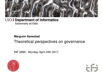 Theoretical perspectives on governance  INF 5890 - Monday April 24th 2017  Brief recapitulation of