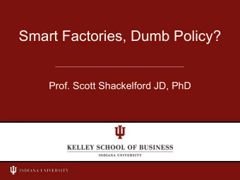 Smart Factories, Dumb Policy?  Prof. Scott Shackelford JD, PhD  IU Cybersecurity Risk Management