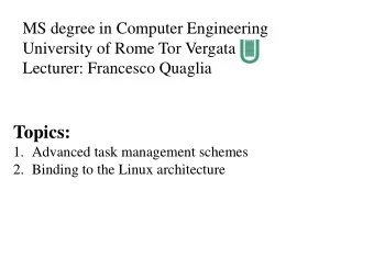 Topics:  1. Advanced task management schemes  2. Binding to the Linux architecture  Tasks vs
