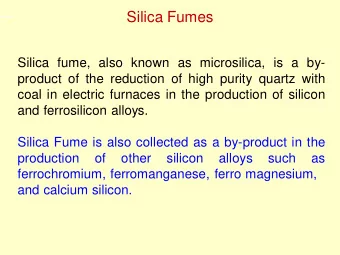 Silica Fumes  Silica fume, also known as microsilica, is a by-  product of the reduction of high