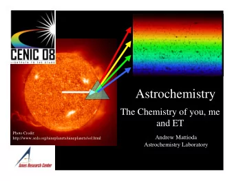 Astrochemistry  The Chemistry of you, me  and ET  Photo Credit:  Andrew Mattioda