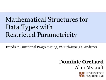 Mathematical Structures for  Data Types with  Restricted Parametricity  Trends in Functional