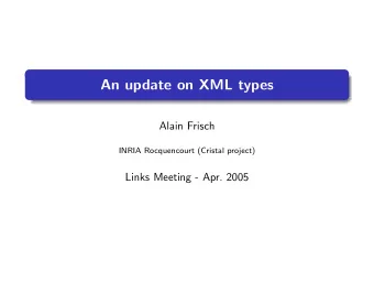 An update on XML types  Alain Frisch  INRIA Rocquencourt (Cristal project)  Links Meeting - Apr.