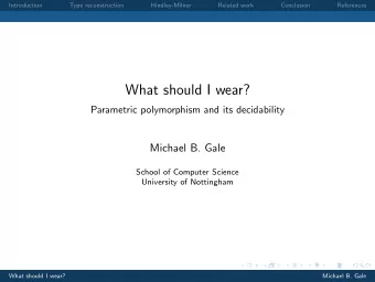 What should I wear?  Parametric polymorphism and its decidability  Michael B. Gale  School of