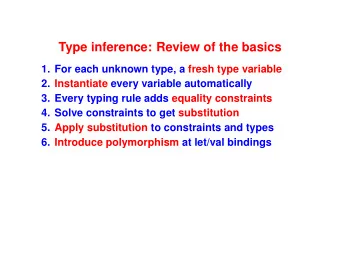 Type inference: Review of the basics  1. For each unknown type, a fresh type variable  2.