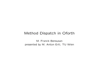 Method Dispatch in Oforth  M. Franck Bensusan  presented by M. Anton Ertl, TU Wien  Methods and