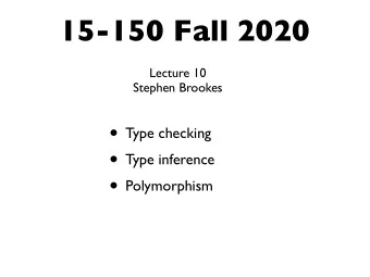 15-150 Fall 2020  Lecture 10  Stephen Brookes  Type checking  Type inference  Polymorphism