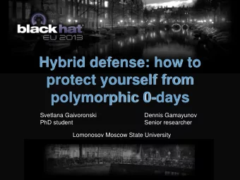 Hybrid defense: how to  protect yourself from  polymorphic 0-days  Svetlana Gaivoronski  Dennis