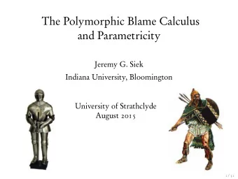 The Polymorphic Blame Calculus  and Parametricity  Jeremy G. Siek  Indiana University, Bloomington