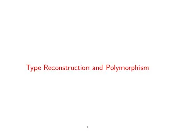 Type Reconstruction and Polymorphism  1  Type Checking and Type Reconstruction  We now come to the