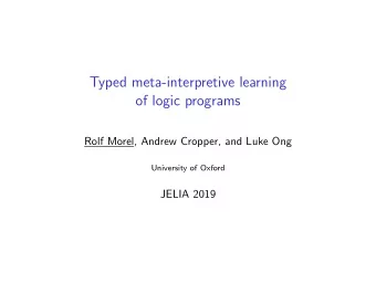 Typed meta-interpretive learning  of logic programs  Rolf Morel, Andrew Cropper, and Luke Ong