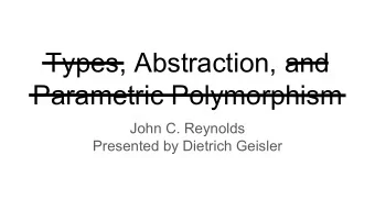 Types, Abstraction, and  Parametric Polymorphism  John C. Reynolds  Presented by Dietrich Geisler