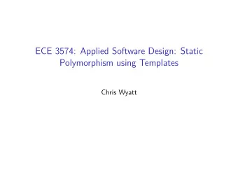 ECE 3574: Applied Software Design: Static  Polymorphism using Templates  Chris Wyatt  Today we will