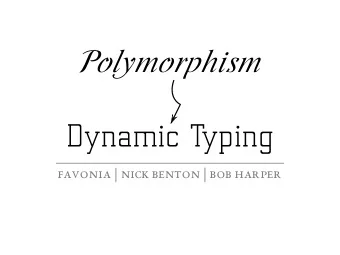 Polymorphism  Dynamic Typing  Favonia | Nick Benton | Bob Harper  1  Polymorphism  T  C  E  R  R  O