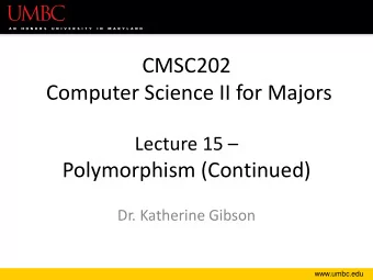 Computer Science II for Majors Lecture 15   Polymorphism (Continued)  Dr. Katherine Gibson