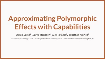 Approximating Polymorphic  Effects with Capabilities Justin Lubin 1 ,  Darya Melicher 2 , Alex