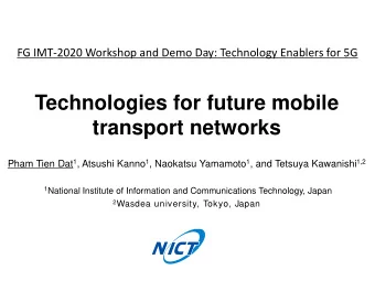 Technologies for future mobile  transport networks Pham Tien Dat 1 , Atsushi Kanno 1 , Naokatsu