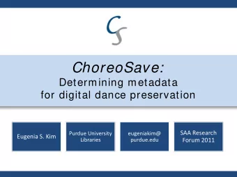 ChoreoSave:  Determining metadata  for digital dance preservation  SAA Research  Purdue University