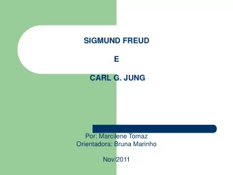 SIGMUND FREUD  E  CARL G. JUNG  Por: Marcilene Tomaz  Orientadora: Bruna Marinho  Nov/2011  Sigmund