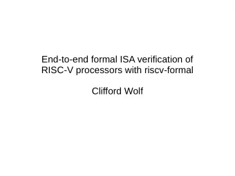 End-to-end formal ISA verification of  RISC-V processors with riscv-formal  Clifford Wolf  About