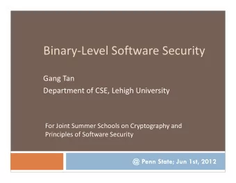 Binary-Level Software Security  Gang Tan  Department of CSE, Lehigh University  For Joint Summer