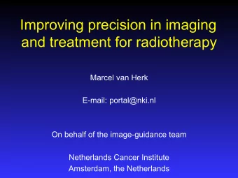 Improving precision in imaging  and treatment for radiotherapy  Marcel van Herk  E-mail:
