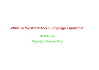 What Do We Know About Language Equations?  Michal Kunc  Masaryk University Brno  What are we going