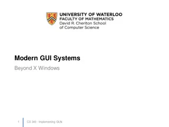 Modern GUI Systems  Beyond X Windows  1  CS 349 - Implementing GUIs  Modern GUI (present)  Desktop
