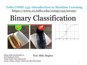 Binary Classification  Many slides attributable to:  Prof. Mike Hughes  Erik Sudderth (UCI)  Finale